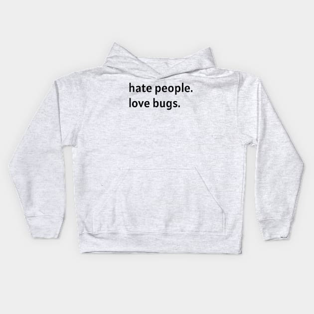 Hate People. Love Bugs. (Black Text) Kids Hoodie by nonbeenarydesigns